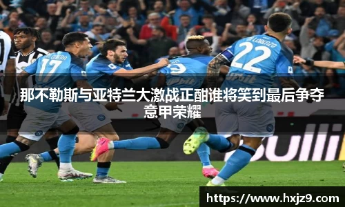 那不勒斯与亚特兰大激战正酣谁将笑到最后争夺意甲荣耀