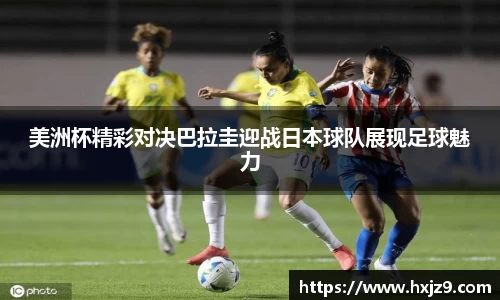 美洲杯精彩对决巴拉圭迎战日本球队展现足球魅力
